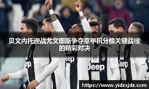 贝文内托迎战尤文图斯争夺意甲积分榜关键战役的精彩对决