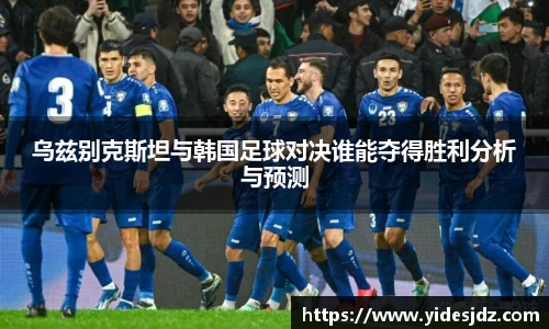 乌兹别克斯坦与韩国足球对决谁能夺得胜利分析与预测